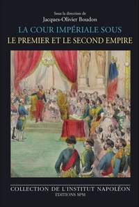 Jacques-Olivier Boudon - La cour impériale sous le Premier et le Second Empire.