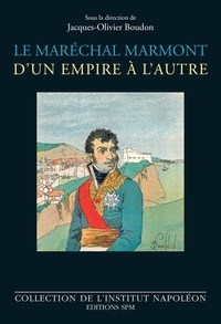 Jacques-Olivier Boudon - Le maréchal Marmont d'un empire à l'autre - 1774-1852.