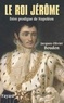 Jacques-Olivier Boudon - Le roi Jérôme - Frère prodigue de Napoléon.