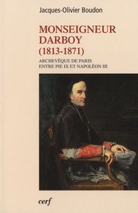 Jacques-Olivier Boudon - Monseigneur Darboy (1813-1871) - Archevêque de Paris, Entre Pie IX et Napoléon III.
