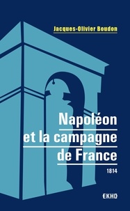 Jacques-Olivier Boudon - Napoléon et la campagne de France - 1814.