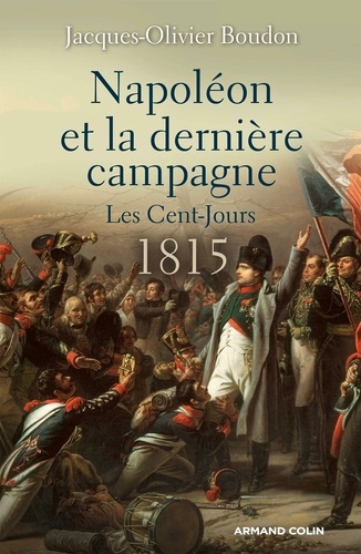Napoléon et la dernière campagne.. Les Cent-Jours 1815