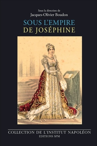 Jacques-Olivier Boudon - Sous l'empire de Joséphine (1763-1814).