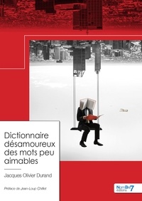 Jacques-Olivier Durand - Dictionnaire désamoureux des mots peu aimables.