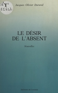 Jacques Olivier Durand - Le Désir de l'absent.
