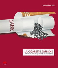 Jacques Olivier - La cigarette s'affiche - Histoire sans filtre de la publicité du tabac (1945-1973).