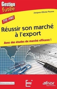 Jacques-Olivier Pesme - TPE-PME : Réussir son marché à l'export - Avec des études de marché efficaces !.