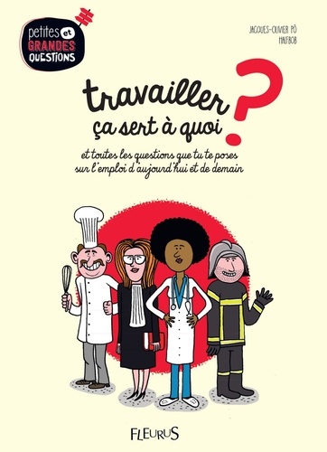 Travailler, ça sert à quoi ?. et toutes les questions que tu te poses sur l'emploi d'aujourd'hui et de demain.