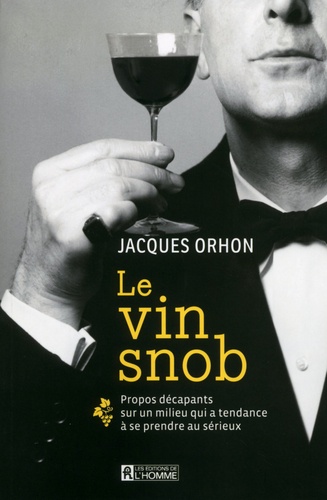 Jacques Orhon - Le vin snob - Propos décapants sur un milieu qui a tendance à se prendre au sérieux.