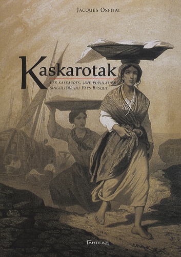 Jacques Ospital - Kaskarotak : les Kaskarots, une population singulière du Pays basque.