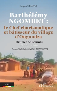 Barthélémy Ngobet : le chef charismatique et bâtisseur du village d'Ongondza