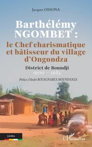 Barthélémy Ngobet : le chef charismatique et bâtisseur du village d'Ongondza