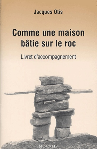 Jacques Otis - Comme une maison bâtie sur le roc - Cinq parcours d'intériorisation, Livret d'accompagnement.