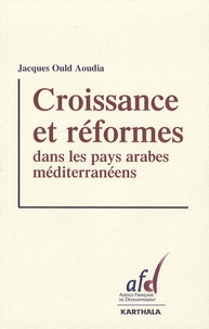 Jacques Ould Aoudia - Croissance et réformes dans les pays arabes méditerranéens.