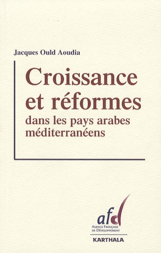 Jacques Ould Aoudia - Croissance et réformes dans les pays arabes méditerranéens.