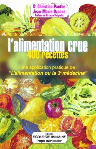 Jacques Ozanne et Christian Pauthe - L'alimentation crue en 400 recettes - Une application pratique de "L'alimentation ou la troisième médecine".