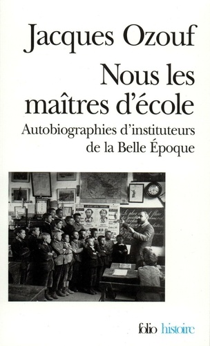 Nous Les Maitres D'Ecole. Autobiographies D'Instituteurs De La Belle Epoque