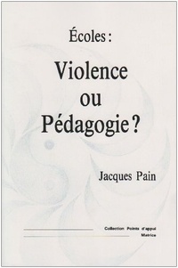 Jacques Pain - Écoles, violence ou pédagogie ?.