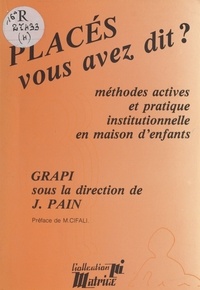 Jacques Pain - Places,Vous Avez Dit - Méthodes actives et pratique institutionnelle en maison d'enfants.