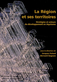 Jacques Palard et Bernard Gagnon - La Région et ses territoires - Stratégies et acteurs du développement en Aquitaine.