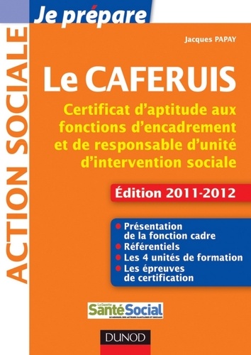Jacques Papay - Je prépare le CAFERUIS - Edition 2011-2012 - Certificat d'aptitude aux fonctions d'encadrement et de responsable d'unité d'intervention sociale.