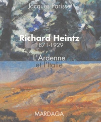 Jacques Parisse - Richard Heintz 1871-1929 - L'Ardenne et l'Italie.