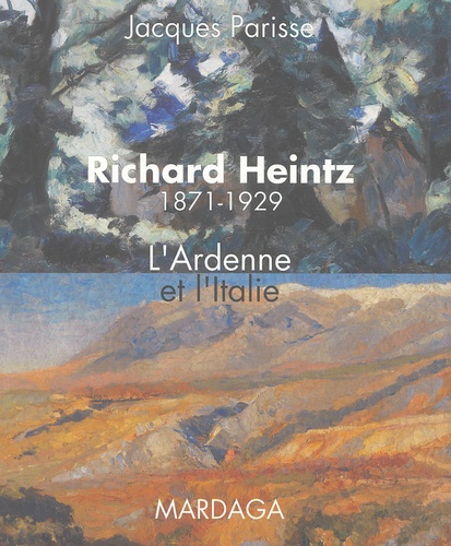 Jacques Parisse - Richard Heintz 1871-1929 - L'Ardenne et l'Italie.