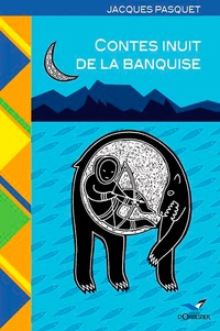 Jacques Pasquet - Contes inuit de la banquise - Voyage dans l'Arctique canadien.