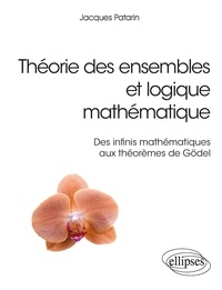 Jacques Patarin - Théorie des ensembles et logique mathématique - Des infinis mathématiques aux théorèmes de Gödel.