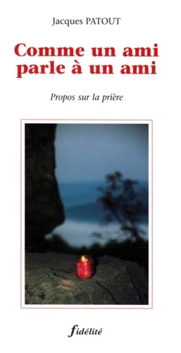 Jacques Patout - Comme Un Ami Parle A Un Ami. Propos Sur La Priere.