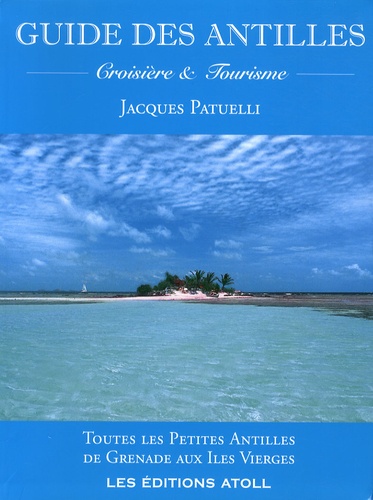 Jacques Patuelli - Guide des Antilles - Croisière et tourisme - Toutes les Petites Antilles de Grenade aux Iles Vierges.