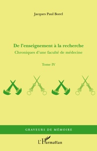 Jacques-Paul Borel - Chroniques d'une faculté de médecine - Tome 4, De l'enseignement à la recherche.