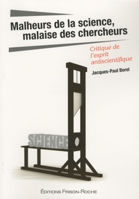Jacques-Paul Borel - Malheurs de la science, malaise des chercheurs - Critique de l'esprit antiscientifique.