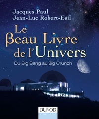 Jacques Paul et Jean-Luc Robert-Esil - Le beau livre de l'Univers - Du Big Bang au Big Crunch.