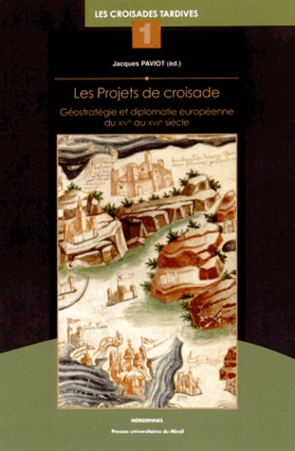 Les projets de croisade. Géostratégie et diplomatie européenne du XIVe au XVIIe siècle, Les croisades tardives tome 1