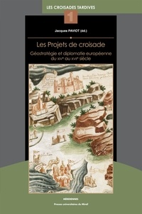 Jacques Paviot - Les projets de croisade - Géostratégie et diplomatie européenne du XIVe au XVIIe siècle, Les croisades tardives tome 1.