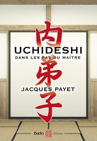 Jacques Payet - Uchideshi sur les pas du maître - Apprendre ce qui ne peut-être enseigné.