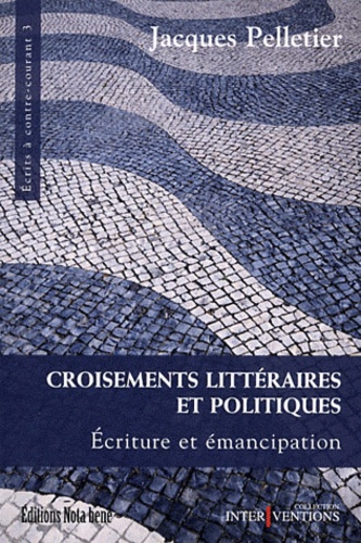 Jacques Pelletier - Croisements littéraires et politiques - Ecriture et émancipation.