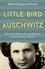 Little Bird of Auschwitz. How My Mother Escaped Death and Found Our Family