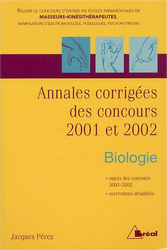 Jacques Pérez - Biologie. - Annales corrigées des concours 2001 et 2002 Masseurs-kinésithérapeutes, manipulateurs en électroradiologie, podologue et psychomotricien.