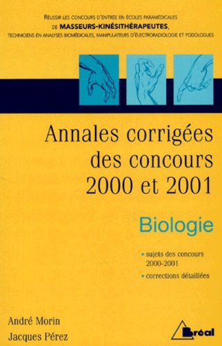 Jacques Pérez et André Morin - Concours Kine: Annales Corrigees Des Concours 2000 Et 2001. Biologie.