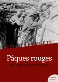 Jacques Péricard - Debout les morts ! Pâques rouges - Impressions et souvenirs d’un soldat de la Grande Guerre.
