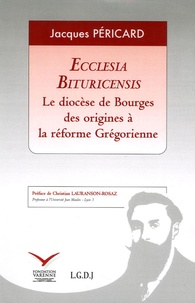 Jacques Péricard - Ecclesia Bituricensis - Le diocèse de Bourges des origines à la réforme grégorienne.