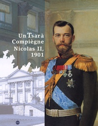 Jacques Perot et Francine Mariani-Ducray - Un Tsar à Compiègne, Nicolas II, 1901.