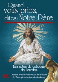 Jacques Perrier - Quand vous priez, dites : Notre Père - Les actes du colloque de Lourdes 2010.