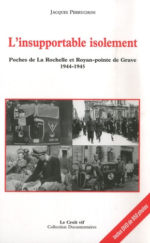 Jacques Perruchon - L'insupportable isolement - Poches de La Rochelle et Royan-pointe de Grave (1944-1945). 1 Cédérom