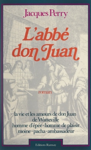 L'abbé don Juan. La vie et les amours de don Juan de Watteville, homme d'épée, homme de plaisir, moine pacha, ambassadeur, 1618-1702