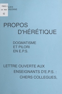 Jacques Personne - Propos d'hérétique : dogmatisme et pilori en E.P.S. - Lettre ouverte aux enseignants d'E.P.S..