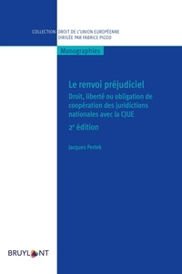Jacques Pertek - Le renvoi préjudiciel - Droit, liberté ou obligation de coopération des juridictions nationales avec la CJUE.