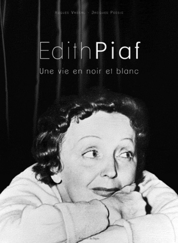 Jacques Pessis et Hugues Vassal - Edith Piaf - Une vie en noir et blanc.